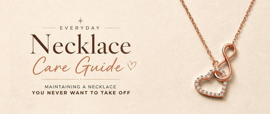 Everyday Necklace Care Guide: Maintaining a Necklace You Never Want to Take Off