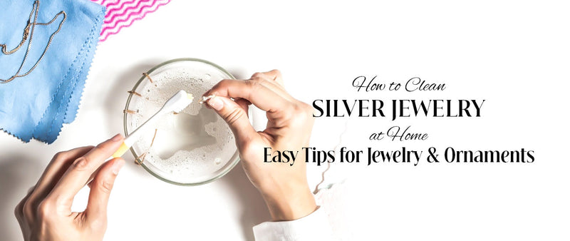How to Clean Silver Jewelry at Home: Easy Tips for Jewelry & Ornaments