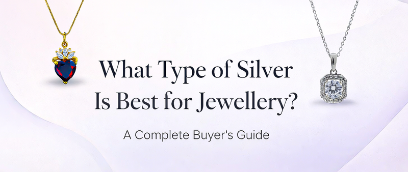 What Type of Silver Is Best for Jewellery? A Complete Buyer's Guide