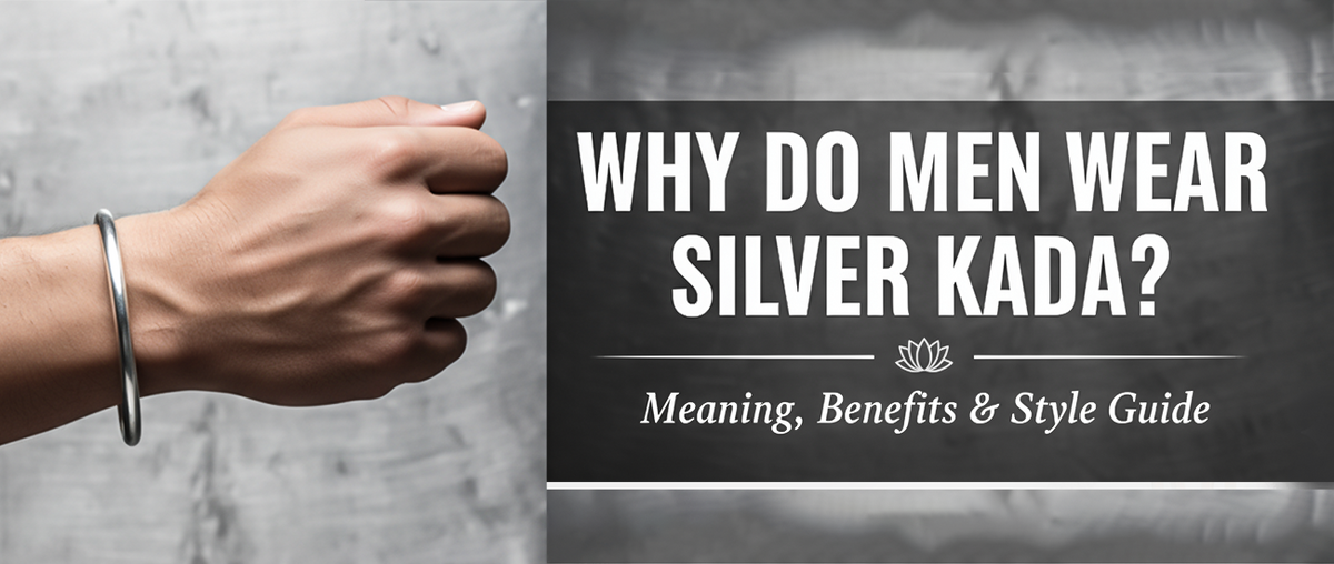 Why Do Men Wear Silver Kada? Meaning, Benefits & Style Guide